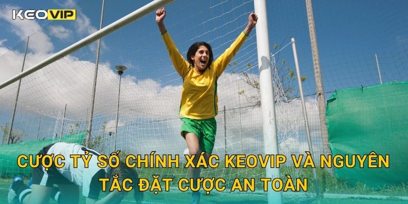 Cược Tỷ Số Chính Xác Keovip – Chiến Thuật Dành Cho Người Chơi Hiểu Sâu Kèo 1 Cược tỷ số chính xác Keovip và nguyên tắc đặt cược an toàn