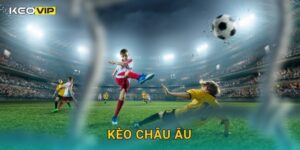 Kèo châu Âu mang lại lợi thế phân tích – Góc nhìn chuyên sâu tại Keovip