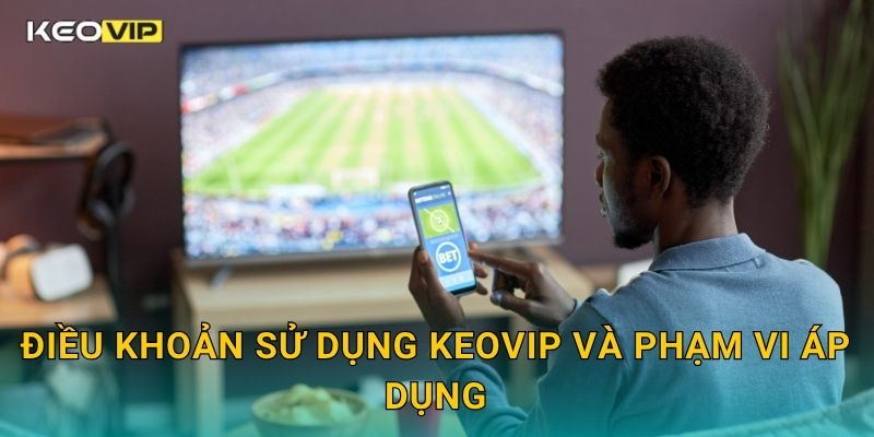 Điều khoản sử dụng Keovip và phạm vi áp dụng
