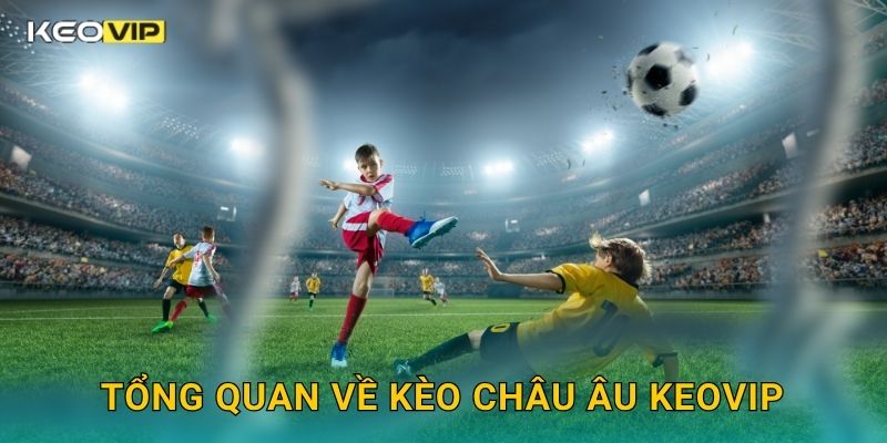 Tổng quan về Kèo châu Âu Keovip