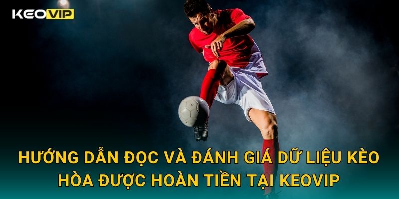 Hướng dẫn đọc và đánh giá dữ liệu Kèo hòa được hoàn tiền tại Keovip