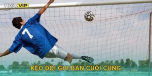 Kèo đội ghi bàn cuối cùng – Phân tích giai đoạn kết thúc tại Keovip