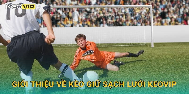 Kèo giữ sạch lưới: Tập trung phòng ngự – Phân tích dữ liệu tại Keovip 1 Giới thiệu về Kèo giữ sạch lưới Keovip