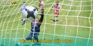 Kèo bàn thắng tiếp theo – Dự đoán diễn biến trận đấu tại Keovip