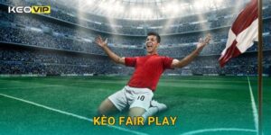 Kèo fair play: Đánh giá tinh thần thi đấu – Phân tích dữ liệu Keovip