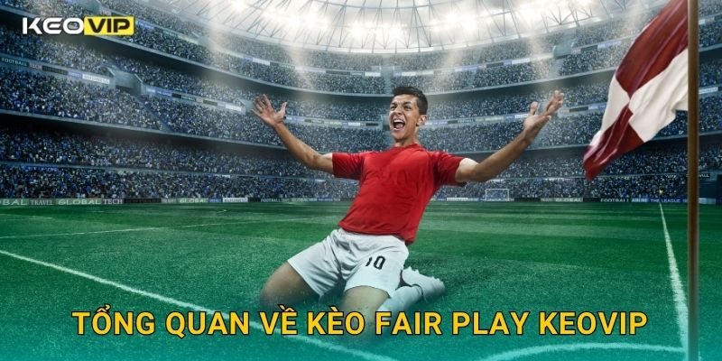 Tổng quan về Kèo fair play Keovip