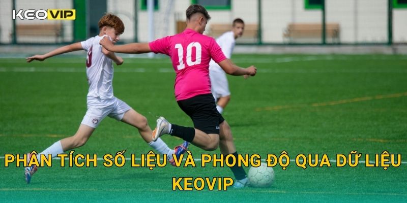 Phân tích số liệu và phong độ qua dữ liệu Keovip