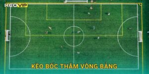 Kèo bốc thăm vòng bảng – Dữ liệu xác suất và mô hình Keovip