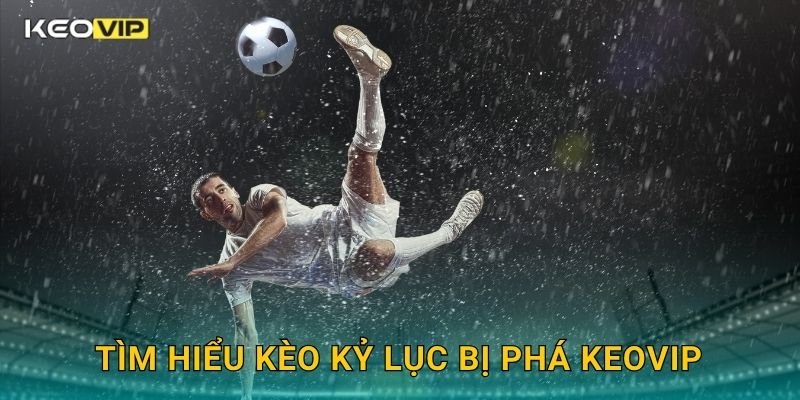 Kèo kỷ lục bị phá – Theo dõi cột mốc mới tại Keovip 1 Tìm hiểu Kèo kỷ lục bị phá Keovip