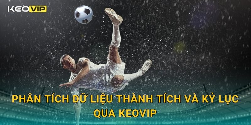 Kèo kỷ lục bị phá – Theo dõi cột mốc mới tại Keovip 2 Phân tích dữ liệu thành tích và kỷ lục qua Keovip
