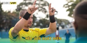 Kèo VAR xuất hiện – Dữ liệu công nghệ và tác động tại Keovip