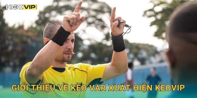 Giới thiệu về Kèo VAR xuất hiện Keovip