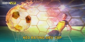 Kèo rating siêu cúp – Đánh giá sức hút trận cầu lớn tại Keovip