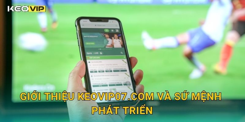Giới thiệu keovip07.com và sứ mệnh phát triển