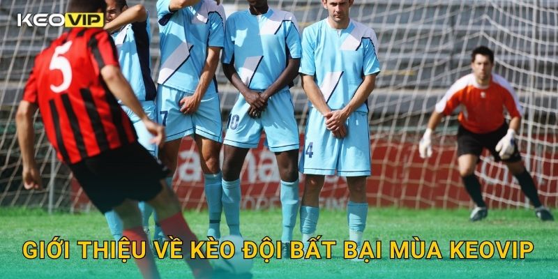 Giới thiệu về Kèo đội bất bại mùa Keovip