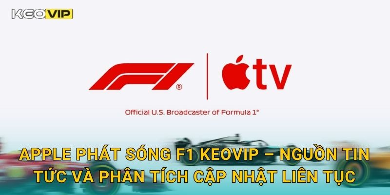 Apple phát sóng F1 Keovip – Nguồn tin tức và phân tích cập nhật liên tục