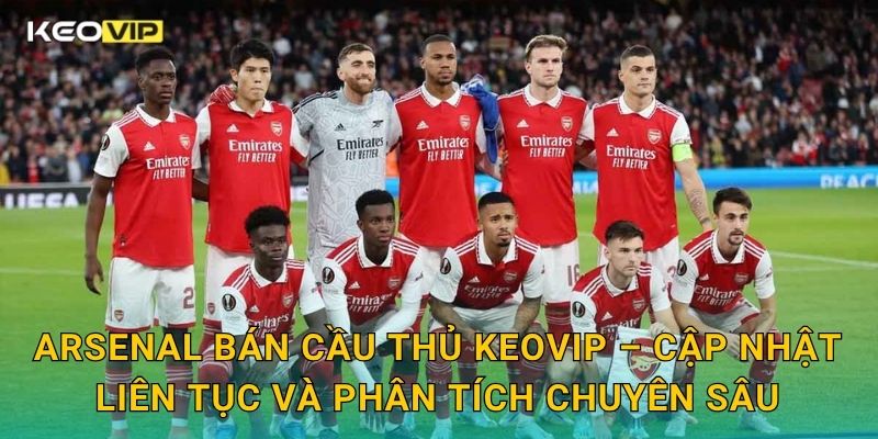 Arsenal bán cầu thủ mở đường cho kế hoạch tái thiết – tin nóng tại Keovip 2 Arsenal bán cầu thủ Keovip – Cập nhật liên tục và phân tích chuyên sâu