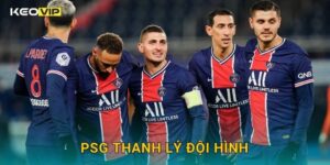 PSG thanh lý đội hình quy mô lớn – chiến lược tái thiết được Keovip theo dõi