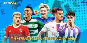 Thị trường chuyển nhượng Anh sôi động – Keovip cập nhật từng thương vụ