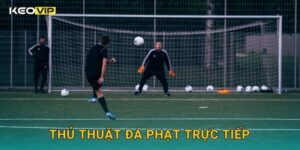 Thủ Thuật Đá Phạt Trực Tiếp Keovip – Cách Tạo Siêu Phẩm Như Cristiano Ronaldo