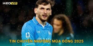 Tin chuyển nhượng mùa đông 2025 nóng hổi – cập nhật độc quyền tại Keovip