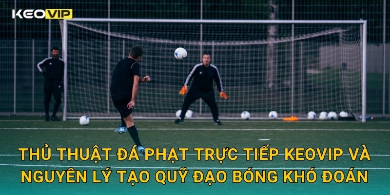 Thủ Thuật Đá Phạt Trực Tiếp Keovip – Cách Tạo Siêu Phẩm Như Cristiano Ronaldo 1 Thủ thuật đá phạt trực tiếp Keovip và nguyên lý tạo quỹ đạo bóng khó đoán