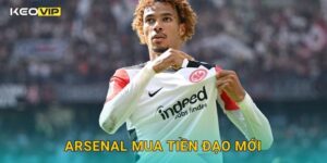 Arsenal mua tiền đạo mới – bước đi quyết đoán được Keovip phân tích