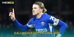 Gallagher đội trưởng mới của Chelsea – quyết định táo bạo được Keovip ghi nhận