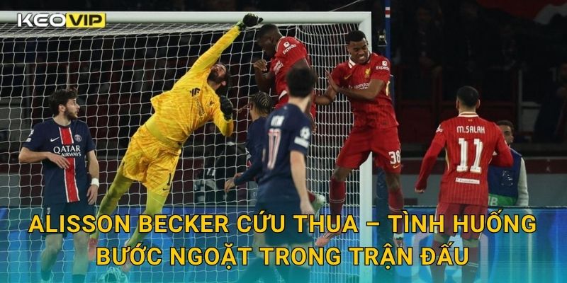 Alisson Becker cứu thua xuất sắc giúp Liverpool giữ điểm – phân tích từ Keovip 1 Alisson Becker cứu thua – Tình huống bước ngoặt trong trận đấu