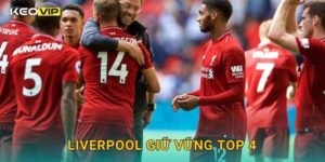 Liverpool giữ vững top 4 – bản lĩnh và sự ổn định được Keovip phân tích