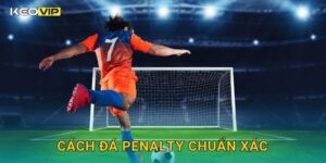Cách Đá Penalty Chuẩn Xác Keovip – Giữ Bình Tĩnh Và Ghi Bàn 100%