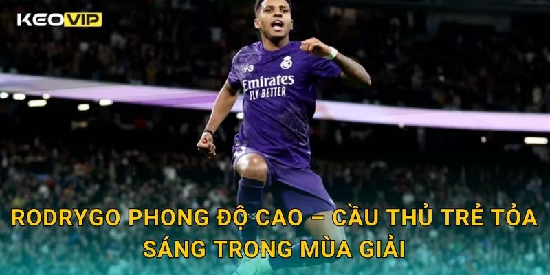 Rodrygo phong độ cao – Cầu thủ trẻ tỏa sáng trong mùa giải