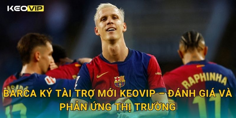 Barca ký tài trợ mới Keovip – Đánh giá và phản ứng thị trường