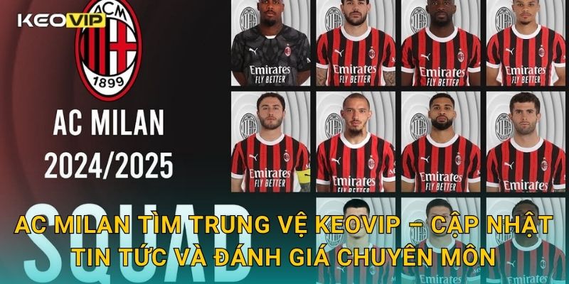 AC Milan tìm trung vệ Keovip – Cập nhật tin tức và đánh giá chuyên môn