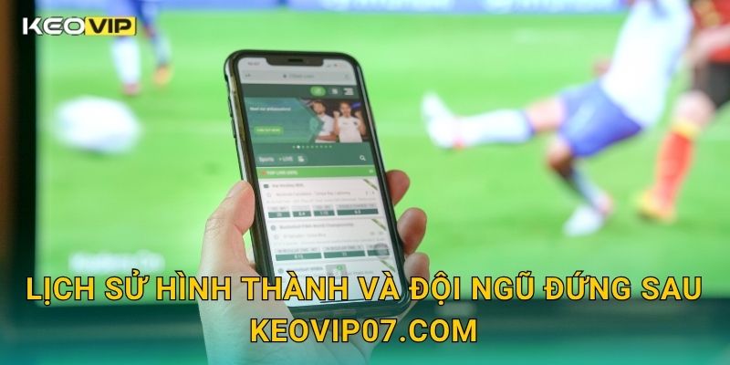Lịch sử hình thành và đội ngũ đứng sau Keovip07.com