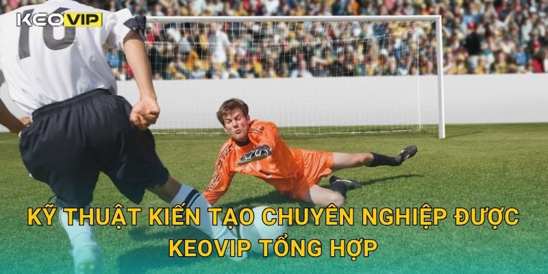 Chuyền Bóng Tạo Cơ Hội Ghi Bàn Keovip – Nghệ Thuật Kiến Tạo Đỉnh Cao 2 Kỹ thuật kiến tạo chuyên nghiệp được Keovip tổng hợp