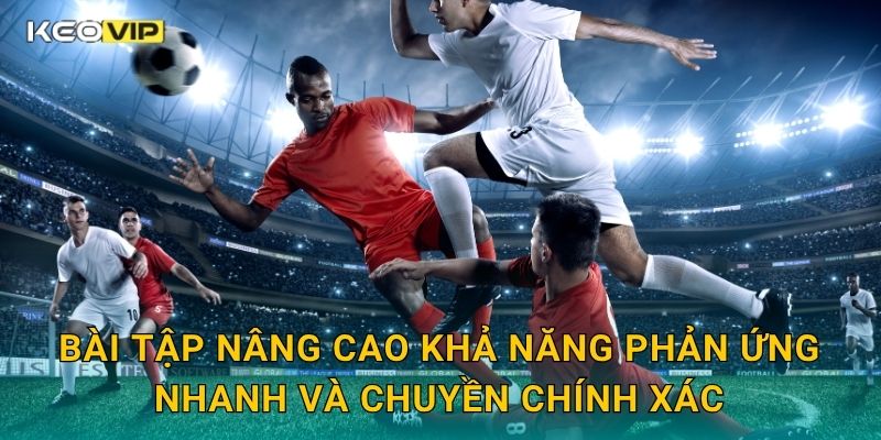 Bài tập nâng cao khả năng phản ứng nhanh và chuyền chính xác