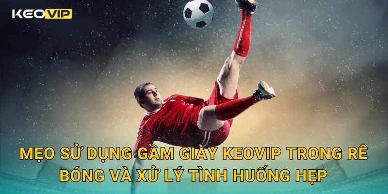 Mẹo Sử Dụng Gầm Giày Keovip – Kỹ Năng Kiểm Soát Và Đột Phá Bất Ngờ 1 Mẹo sử dụng gầm giày Keovip trong rê bóng và xử lý tình huống hẹp