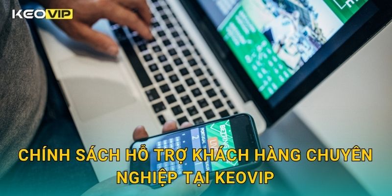 Chính sách hỗ trợ khách hàng chuyên nghiệp tại Keovip