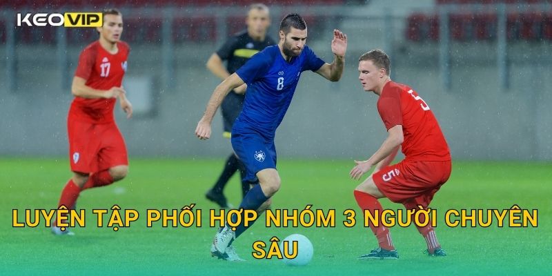 Mẹo Phối Hợp Nhóm 3 Người Keovip – Chiến Thuật Gây Đột Biến Cực Nhanh 2 Luyện tập phối hợp nhóm 3 người chuyên sâu