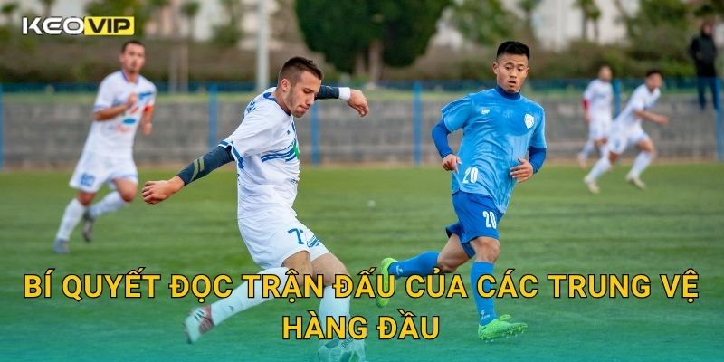 Bắt Bài Tấn Công Đối Thủ Keovip – Nghệ Thuật Đọc Tình Huống Như Chuyên Gia 2 Bí quyết đọc trận đấu của các trung vệ hàng đầu