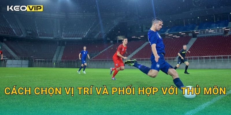 Trung Vệ (Center Back) Là Gì Keovip – Vị Trí Trụ Cột Trong Mọi Hệ Thống Phòng Ngự 2 Cách chọn vị trí và phối hợp với thủ môn