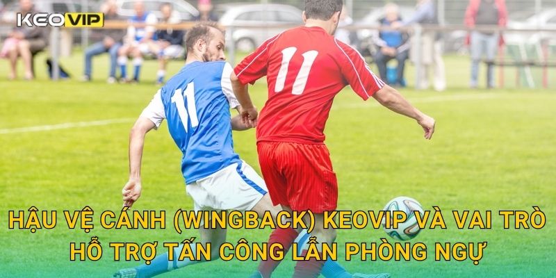 Hậu Vệ Cánh (Wingback) Là Gì Keovip – Vũ Khí Hai Cánh Của Mọi Đội Bóng Lớn 1 Hậu vệ cánh (wingback) Keovip và vai trò hỗ trợ tấn công lẫn phòng ngự