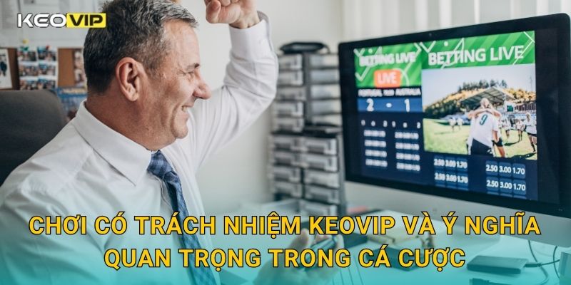 Chơi có trách nhiệm Keovip và ý nghĩa quan trọng trong cá cược