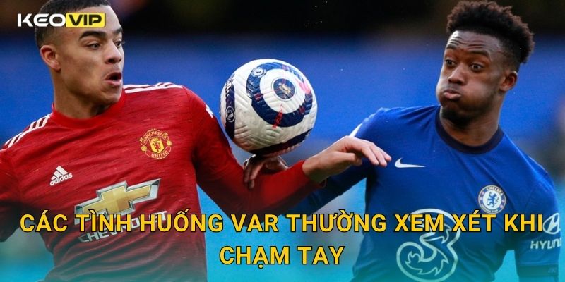Các tình huống VAR thường xem xét khi chạm tay