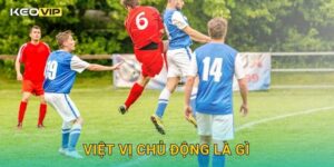 Việt Vị Chủ Động Là Gì Keovip – Hiểu Đúng Luật Để Tránh Bị Bắt Lỗi