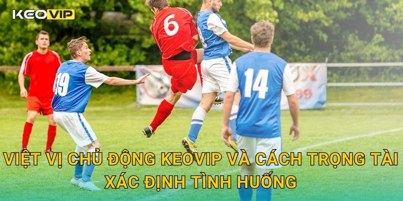 Việt Vị Chủ Động Là Gì Keovip – Hiểu Đúng Luật Để Tránh Bị Bắt Lỗi 1 Việt vị chủ động Keovip và cách trọng tài xác định tình huống