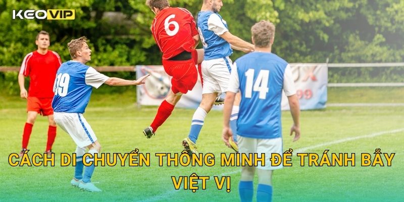 Việt Vị Chủ Động Là Gì Keovip – Hiểu Đúng Luật Để Tránh Bị Bắt Lỗi 2 Cách di chuyển thông minh để tránh bẫy việt vị