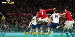 Hat-Trick Là Gì Keovip – Kỳ Tích Ghi Ba Bàn Và Ý Nghĩa Trong Bóng Đá