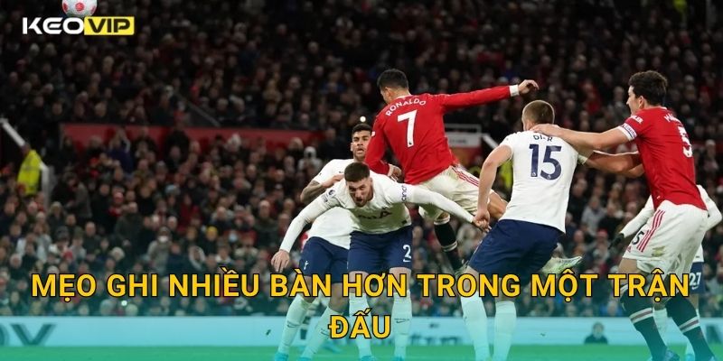 Mẹo ghi nhiều bàn hơn trong một trận đấu